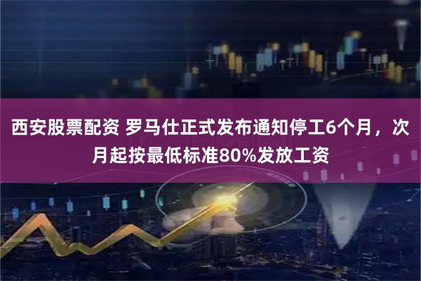 西安股票配资 罗马仕正式发布通知停工6个月，次月起按最低标准80%发放工资